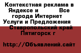 Контекстная реклама в Яндексе и Google - Все города Интернет » Услуги и Предложения   . Ставропольский край,Пятигорск г.